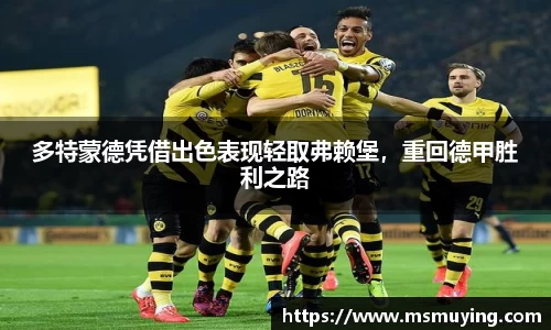 多特蒙德凭借出色表现轻取弗赖堡，重回德甲胜利之路