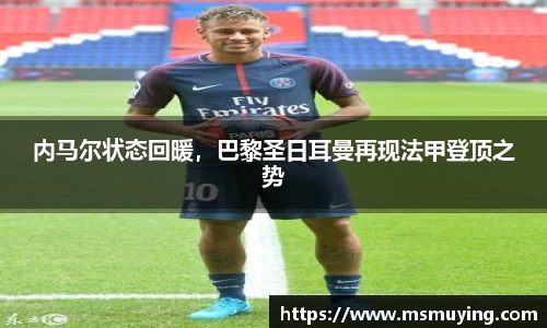 内马尔状态回暖，巴黎圣日耳曼再现法甲登顶之势