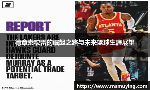 德章泰穆雷的崛起之路与未来篮球生涯展望