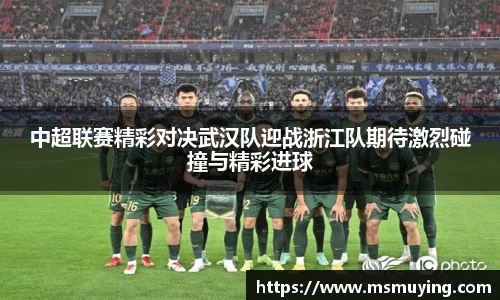 中超联赛精彩对决武汉队迎战浙江队期待激烈碰撞与精彩进球