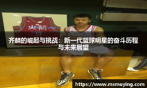 齐麟的崛起与挑战：新一代篮球明星的奋斗历程与未来展望