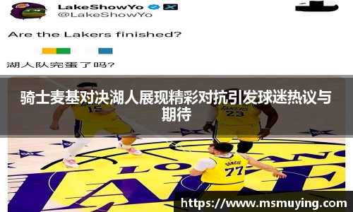 骑士麦基对决湖人展现精彩对抗引发球迷热议与期待