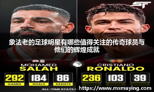 象法老的足球明星有哪些值得关注的传奇球员与他们的辉煌成就